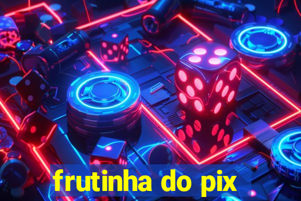 frutinha do pix